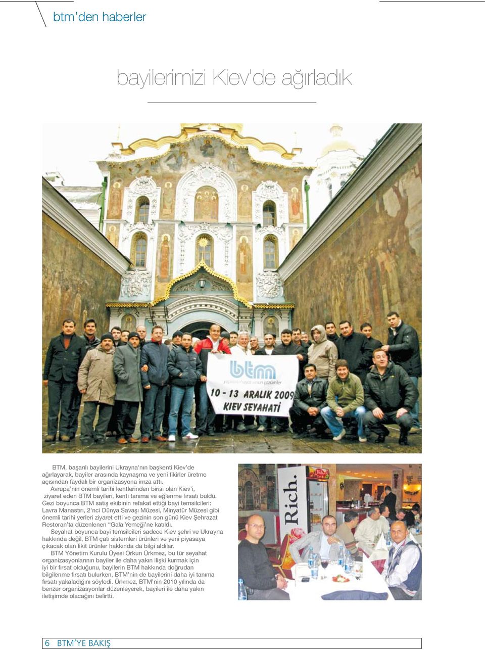 Gezi boyunca BTM satış ekibinin refakat ettiği bayi temsilcileri: Lavra Manastırı, 2'nci Dünya Savaşı Müzesi, Minyatür Müzesi gibi önemli tarihi yerleri ziyaret etti ve gezinin son günü Kiev Şehrazat