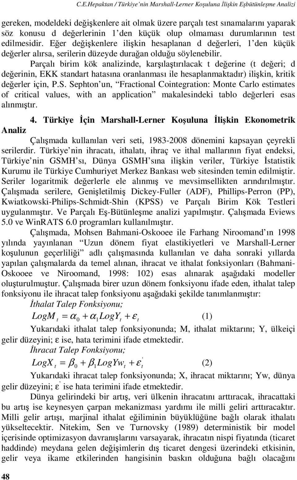 olmaması durumlarının es edilmesidir. Eğer değişkenlere ilişkin hesaplanan d değerleri, 1 den küçük değerler alırsa, serilerin düzeyde durağan olduğu söylenebilir.