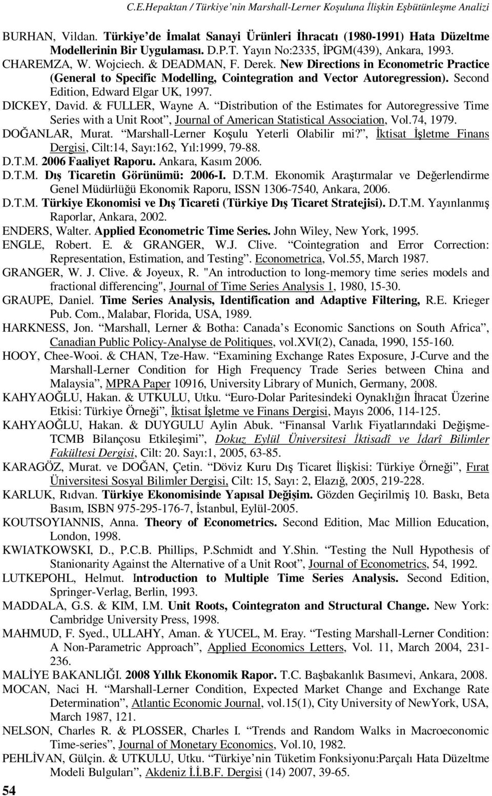 DICKEY, David. & FULLER, Wayne A. Disribuion of he Esimaes for Auoregressive Time Series wih a Uni Roo, Journal of American Saisical Associaion, Vol.74, 1979. DOĞANLAR, Mura.