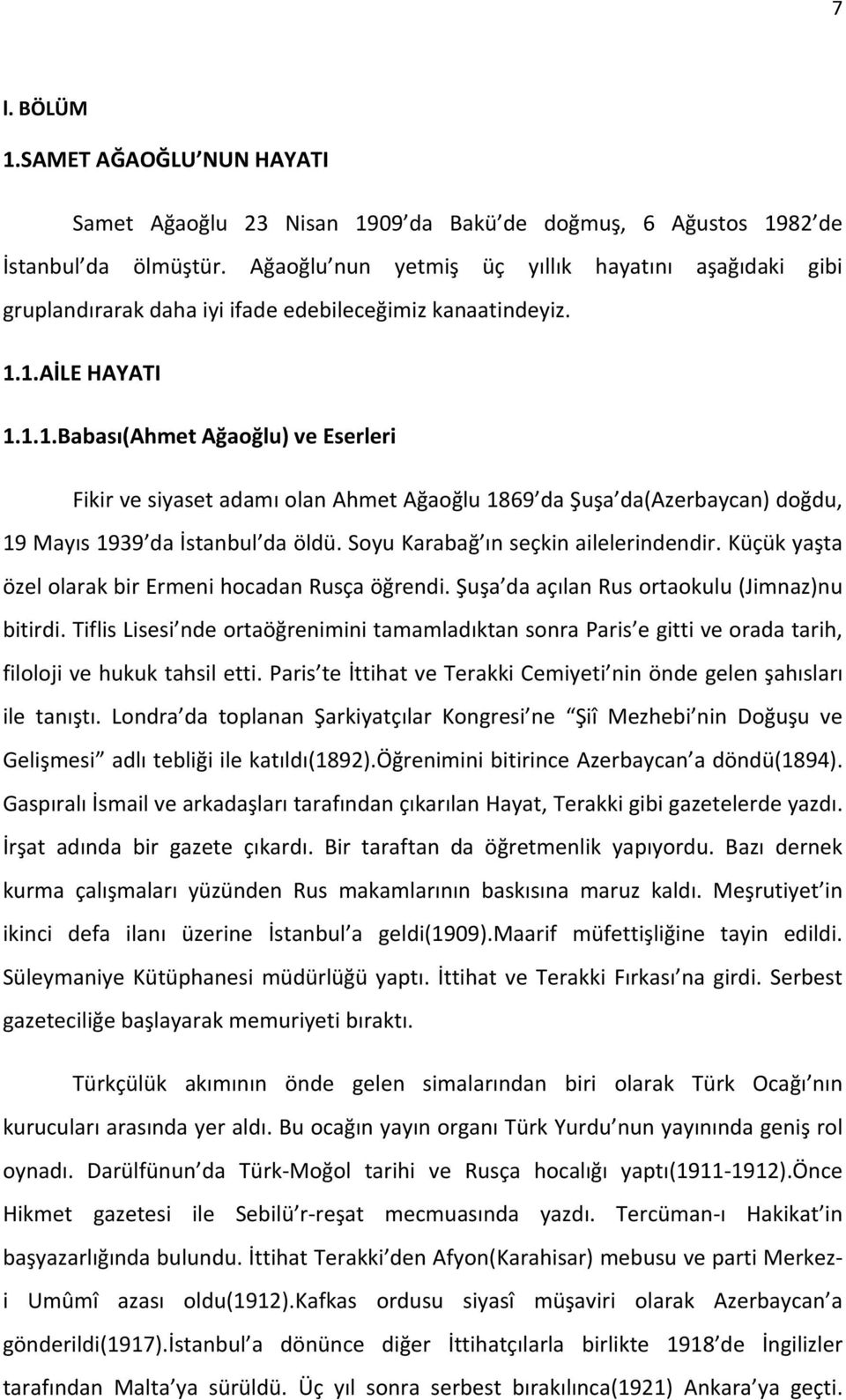1.AİLE HAYATI 1.1.1.Babası(Ahmet Ağaoğlu) ve Eserleri Fikir ve siyaset adamı olan Ahmet Ağaoğlu 1869 da Şuşa da(azerbaycan) doğdu, 19 Mayıs 1939 da İstanbul da öldü.