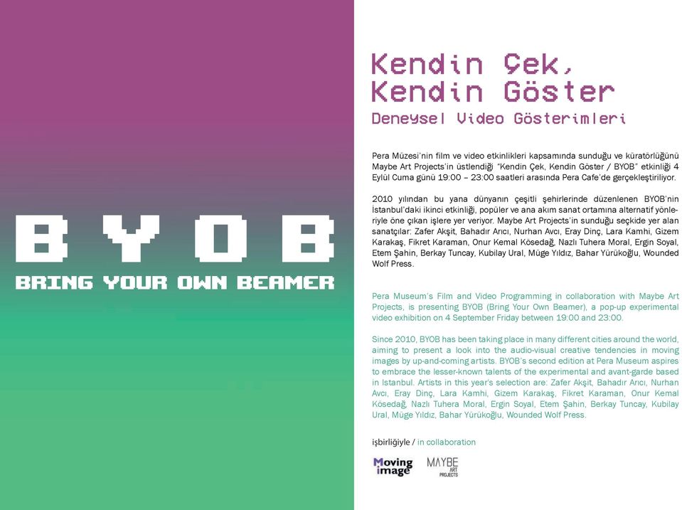 2010 yılından bu yana dünyanın çeşitli şehirlerinde düzenlenen BYOB nin İstanbul daki ikinci etkinliği, popüler ve ana akım sanat ortamına alternatif yönleriyle öne çıkan işlere yer veriyor.