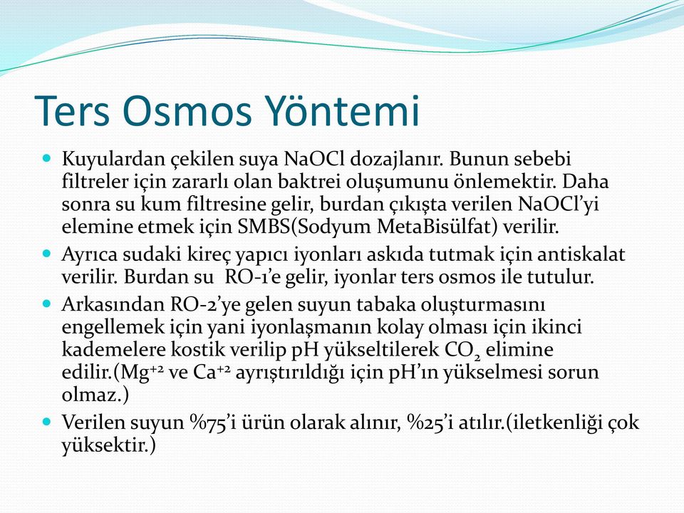 Ayrıca sudaki kireç yapıcı iyonları askıda tutmak için antiskalat verilir. Burdan su RO-1 e gelir, iyonlar ters osmos ile tutulur.