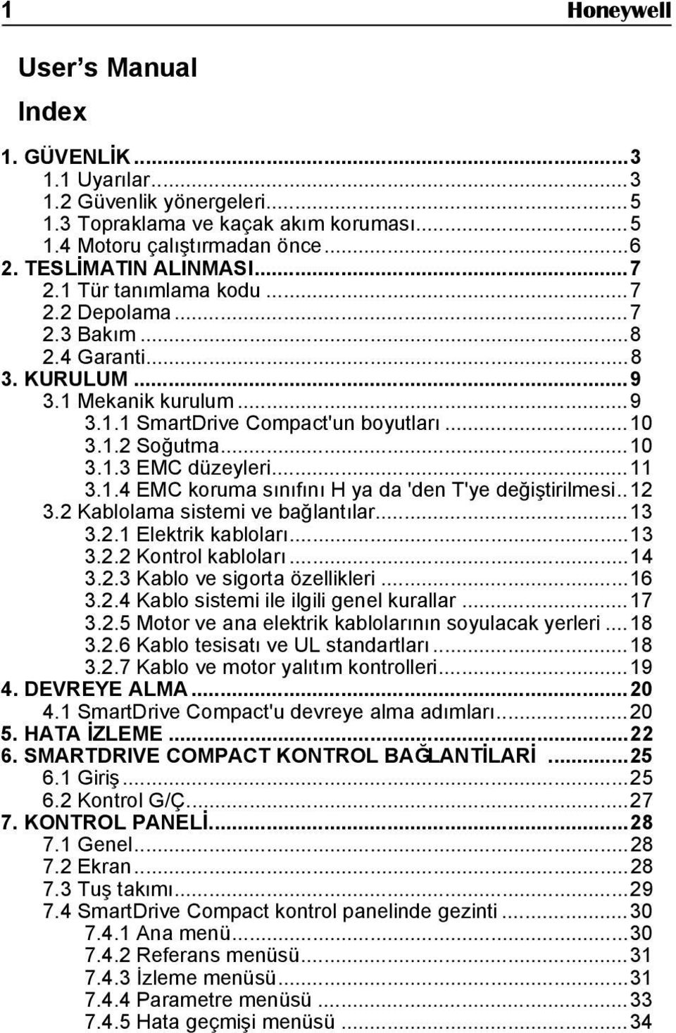 1.4 EMC koruma sınıfını H ya da 'den T'ye değiştirilmesi..12 3.2 Kablolama sistemi ve bağlantılar...13 3.2.1 Elektrik kabloları...13 3.2.2 Kontrol kabloları...14 3.2.3 Kablo ve sigorta özellikleri.