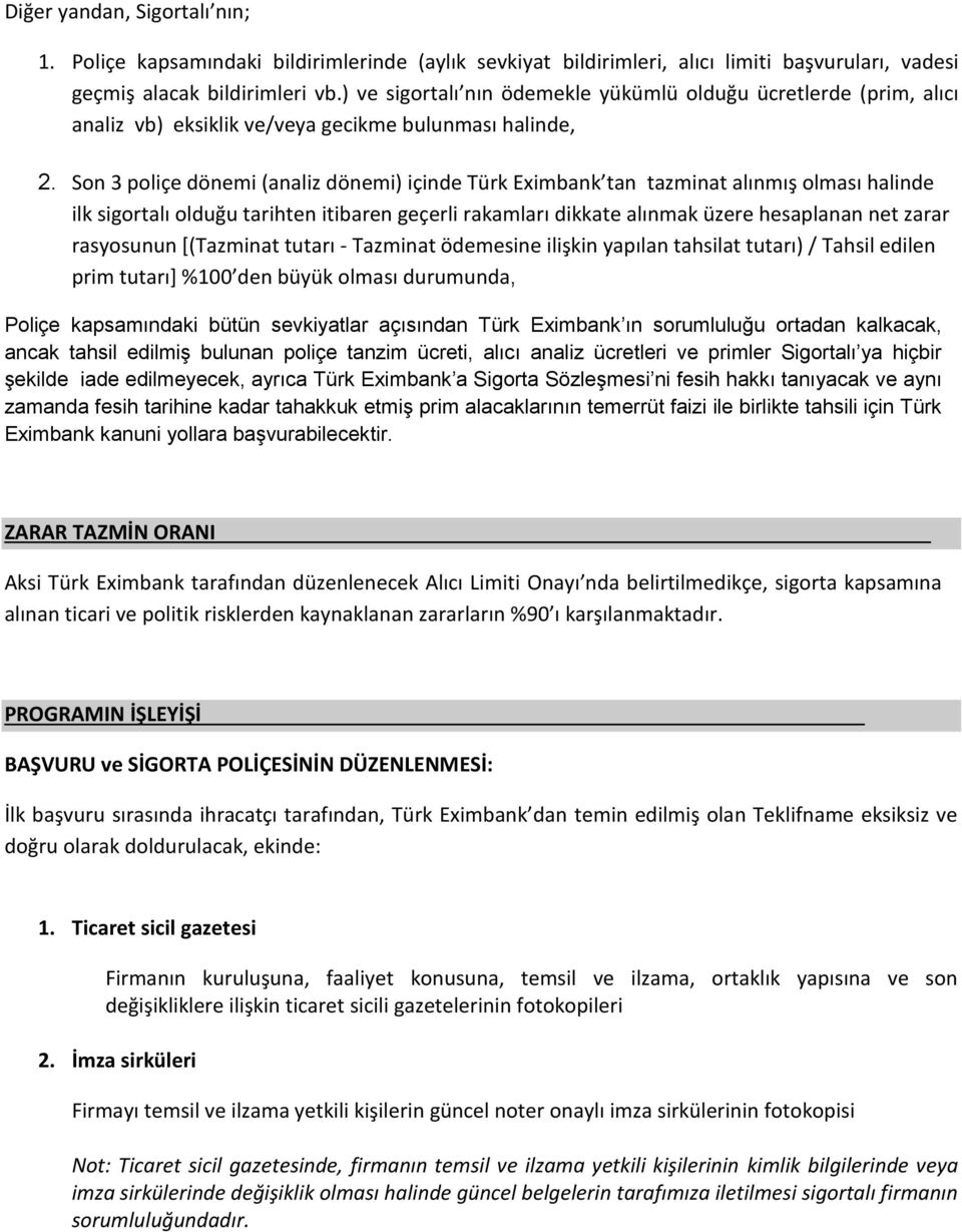 Son 3 poliçe dönemi (analiz dönemi) içinde Türk Eximbank tan tazminat alınmış olması halinde ilk sigortalı olduğu tarihten itibaren geçerli rakamları dikkate alınmak üzere hesaplanan net zarar