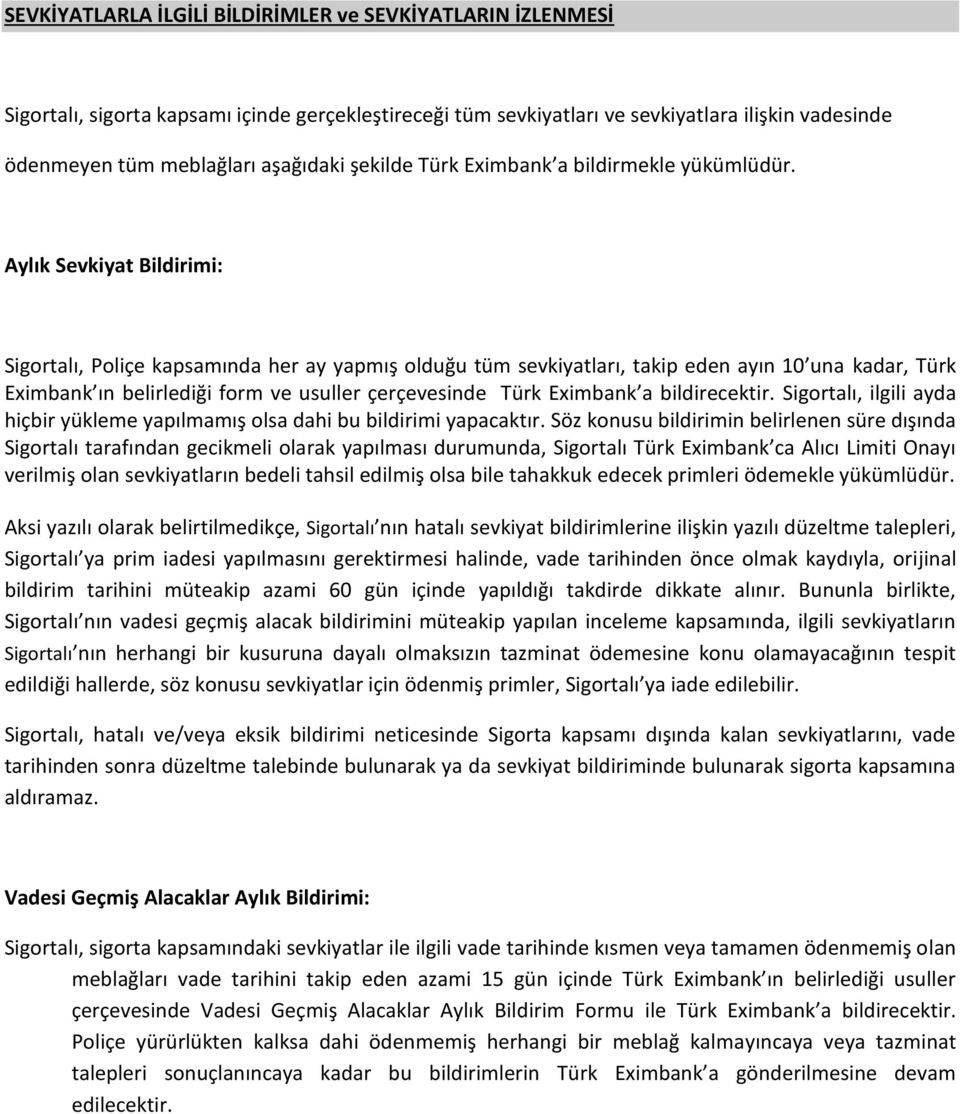 Aylık Sevkiyat Bildirimi: Sigortalı, Poliçe kapsamında her ay yapmış olduğu tüm sevkiyatları, takip eden ayın 10 una kadar, Türk Eximbank ın belirlediği form ve usuller çerçevesinde Türk Eximbank a