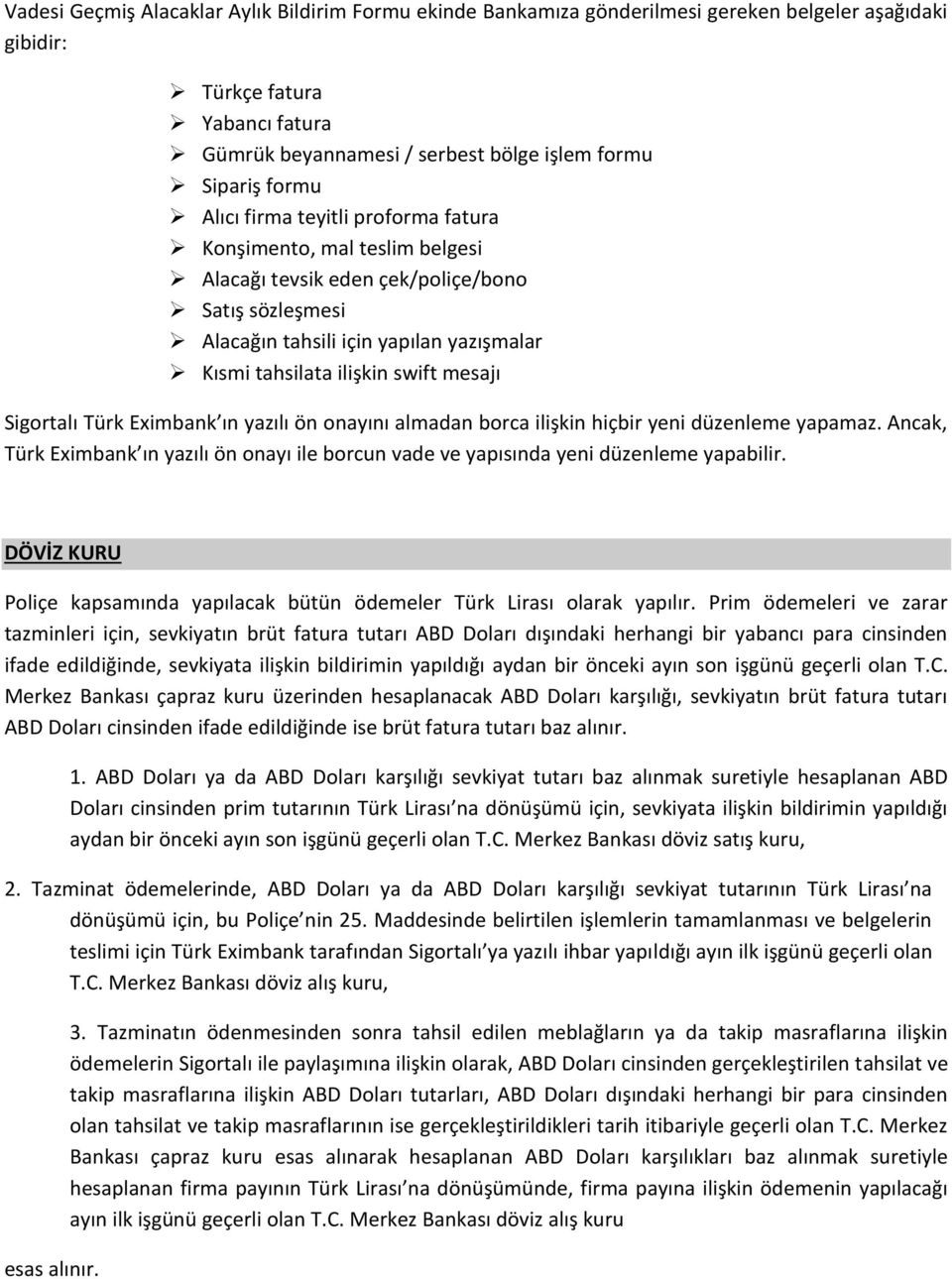 mesajı Sigortalı Türk Eximbank ın yazılı ön onayını almadan borca ilişkin hiçbir yeni düzenleme yapamaz. Ancak, Türk Eximbank ın yazılı ön onayı ile borcun vade ve yapısında yeni düzenleme yapabilir.