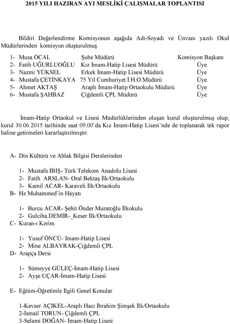 LU Kız İmam-Hatip Lisesi Müdürü Üye 3- Nazmi YÜKSEL Erkek İmam-Hatip Lisesi Müdürü Üye 4- Mustafa ÇETİNKAYA 75 Yıl Cumhuriyet İ.H.O.