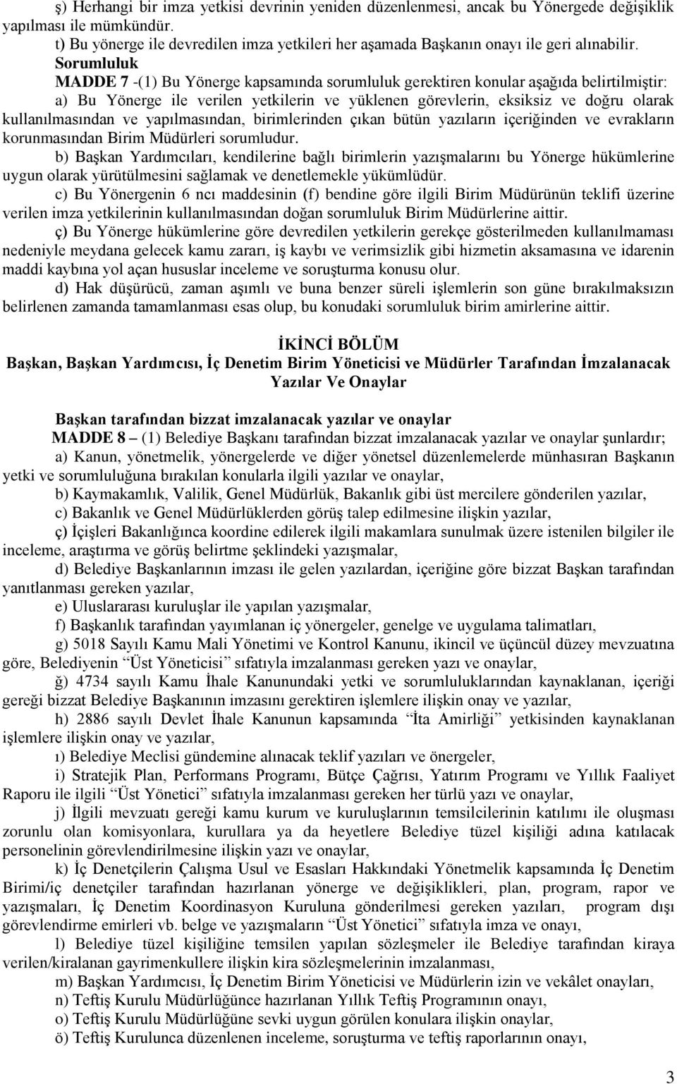 Sorumluluk MADDE 7 -(1) Bu Yönerge kapsamında sorumluluk gerektiren konular aşağıda belirtilmiştir: a) Bu Yönerge ile verilen yetkilerin ve yüklenen görevlerin, eksiksiz ve doğru olarak