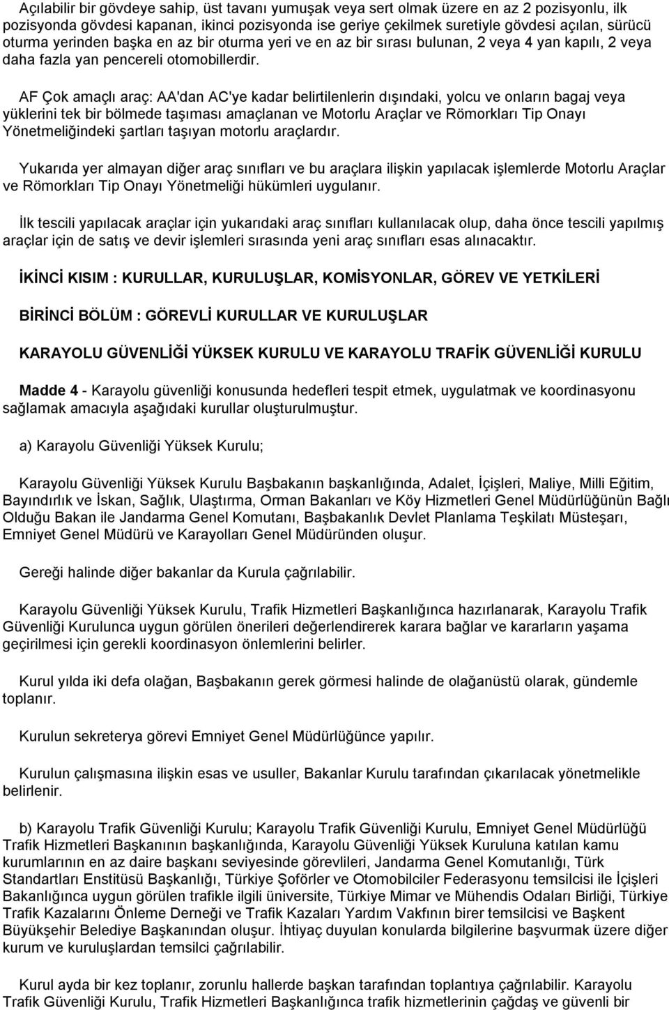 AF Çok amaçlı araç: AA'dan AC'ye kadar belirtilenlerin dışındaki, yolcu ve onların bagaj veya yüklerini tek bir bölmede taşıması amaçlanan ve Motorlu Araçlar ve Römorkları Tip Onayı Yönetmeliğindeki