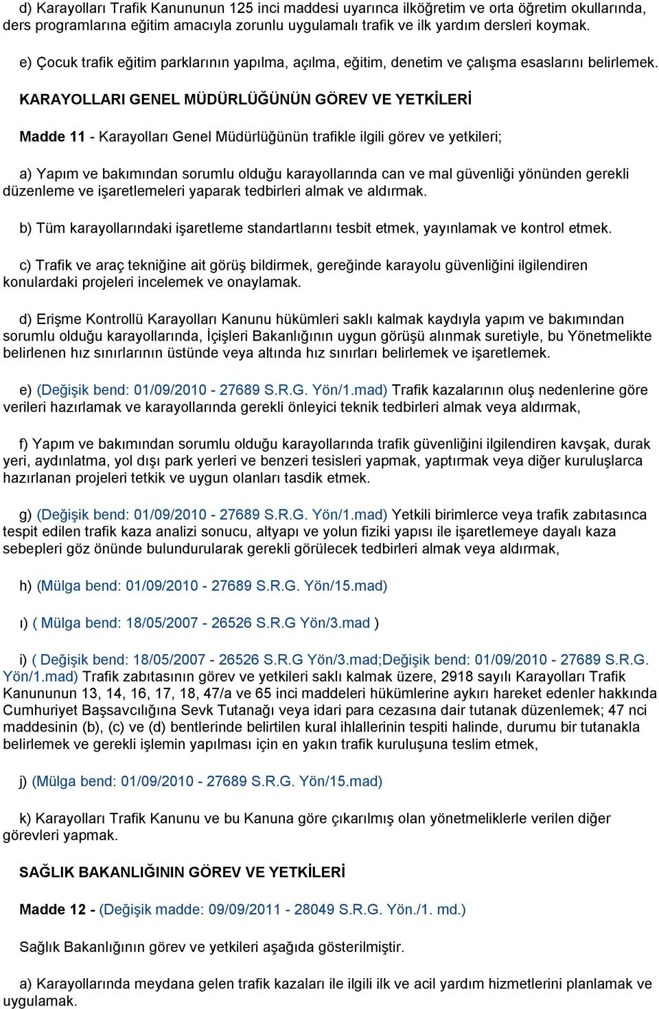 KARAYOLLARI GENEL MÜDÜRLÜĞÜNÜN GÖREV VE YETKİLERİ Madde 11 - Karayolları Genel Müdürlüğünün trafikle ilgili görev ve yetkileri; a) Yapım ve bakımından sorumlu olduğu karayollarında can ve mal