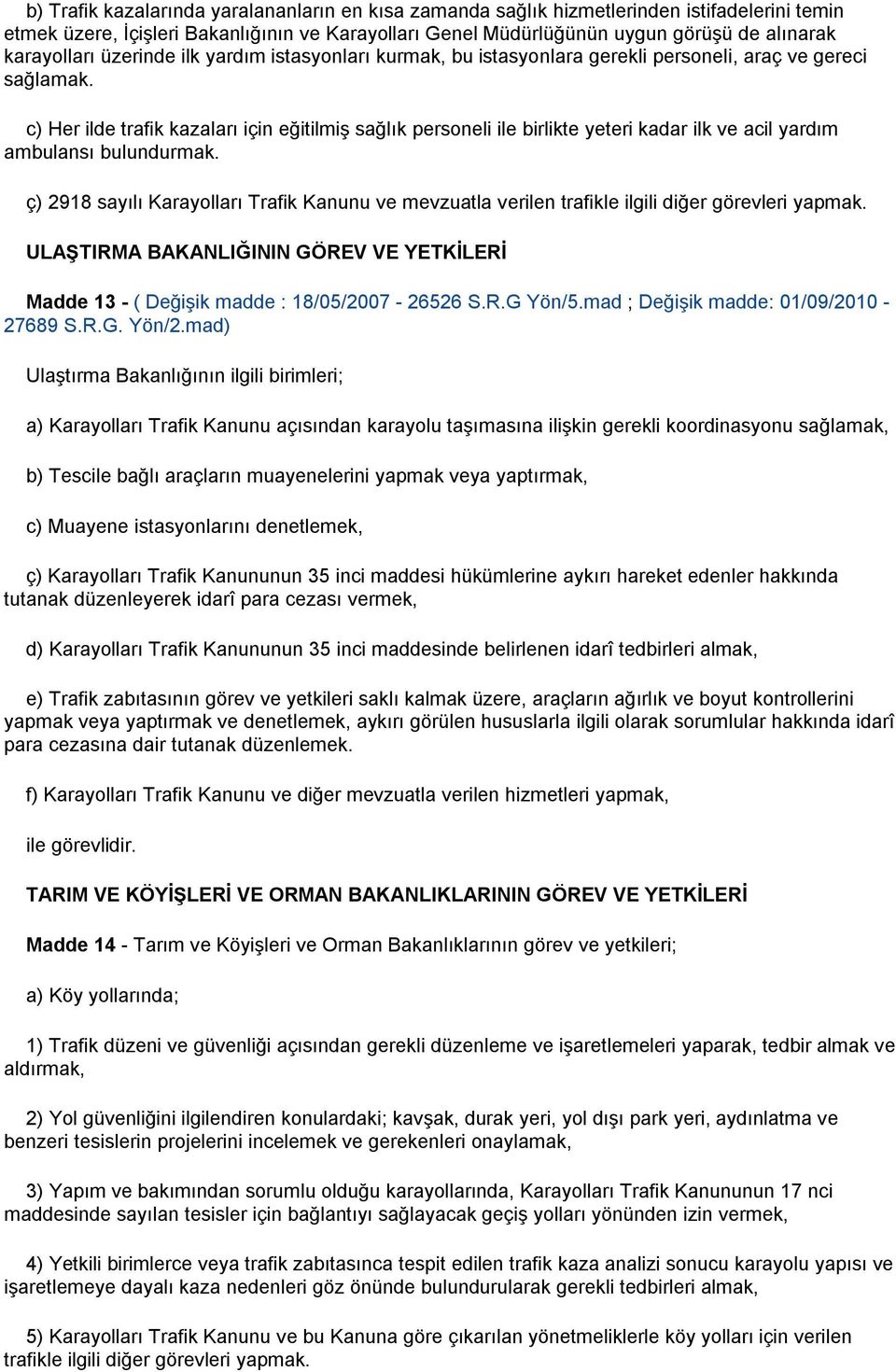 c) Her ilde trafik kazaları için eğitilmiş sağlık personeli ile birlikte yeteri kadar ilk ve acil yardım ambulansı bulundurmak.