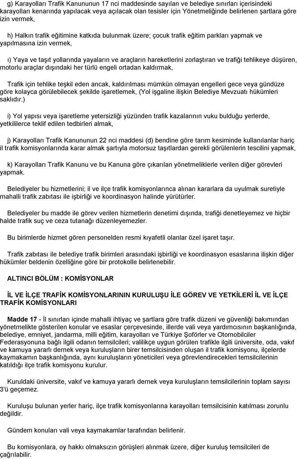 zorlaştıran ve trafiği tehlikeye düşüren, motorlu araçlar dışındaki her türlü engeli ortadan kaldırmak, Trafik için tehlike teşkil eden ancak, kaldırılması mümkün olmayan engelleri gece veya gündüze