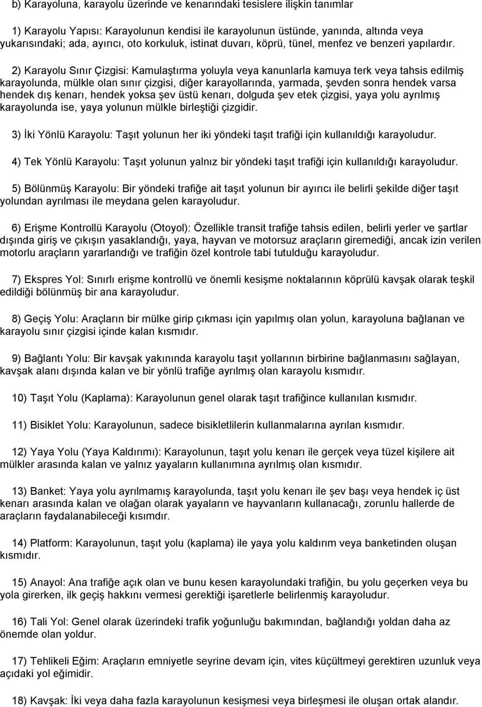 2) Karayolu Sınır Çizgisi: Kamulaştırma yoluyla veya kanunlarla kamuya terk veya tahsis edilmiş karayolunda, mülkle olan sınır çizgisi, diğer karayollarında, yarmada, şevden sonra hendek varsa hendek