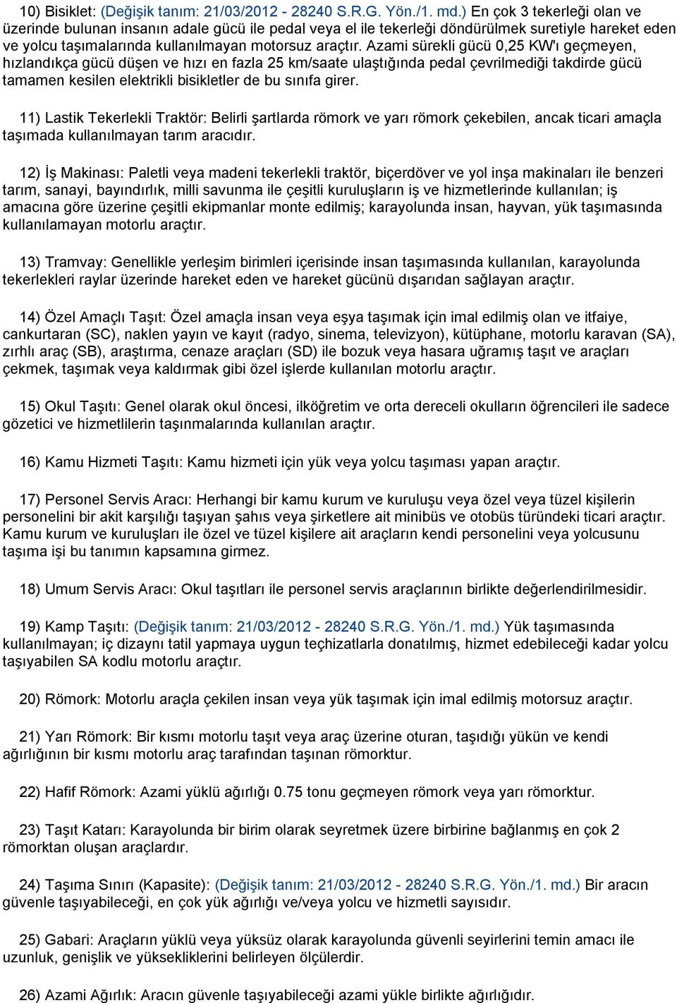 Azami sürekli gücü 0,25 KW'ı geçmeyen, hızlandıkça gücü düşen ve hızı en fazla 25 km/saate ulaştığında pedal çevrilmediği takdirde gücü tamamen kesilen elektrikli bisikletler de bu sınıfa girer.