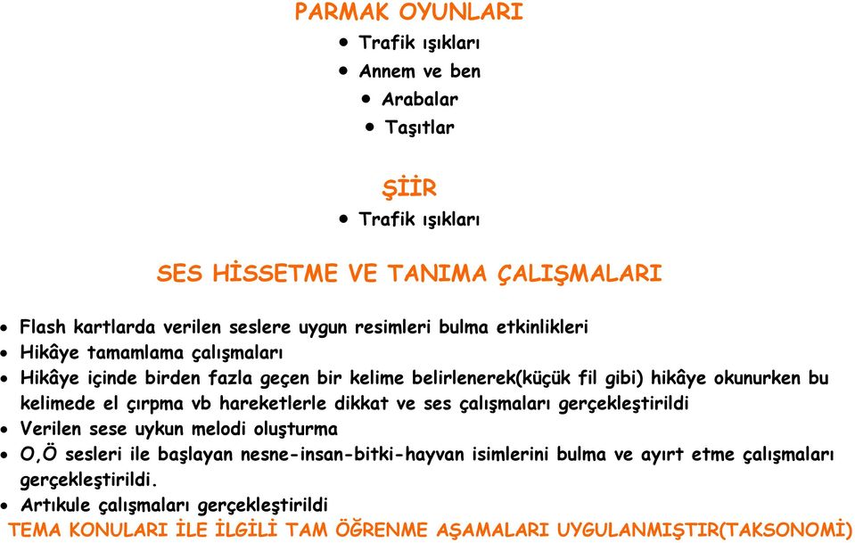 el çırpma vb hareketlerle dikkat ve ses çalışmaları gerçekleştirildi Verilen sese uykun melodi oluşturma O,Ö sesleri ile başlayan nesne-insan-bitki-hayvan