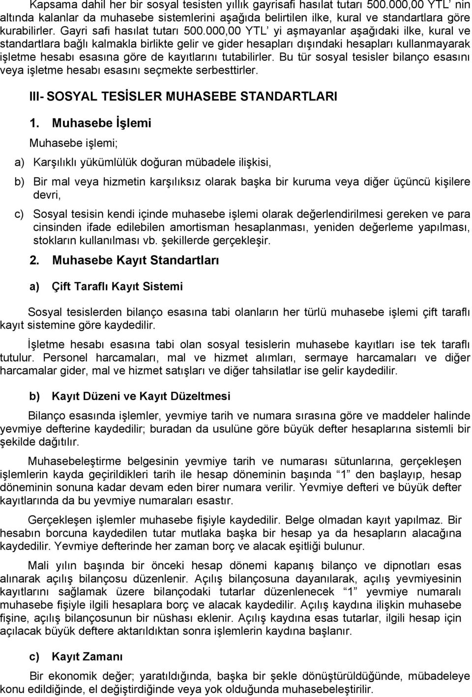 000,00 YTL yi aşmayanlar aşağıdaki ilke, kural ve standartlara bağlı kalmakla birlikte gelir ve gider hesapları dışındaki hesapları kullanmayarak işletme hesabı esasına göre de kayıtlarını