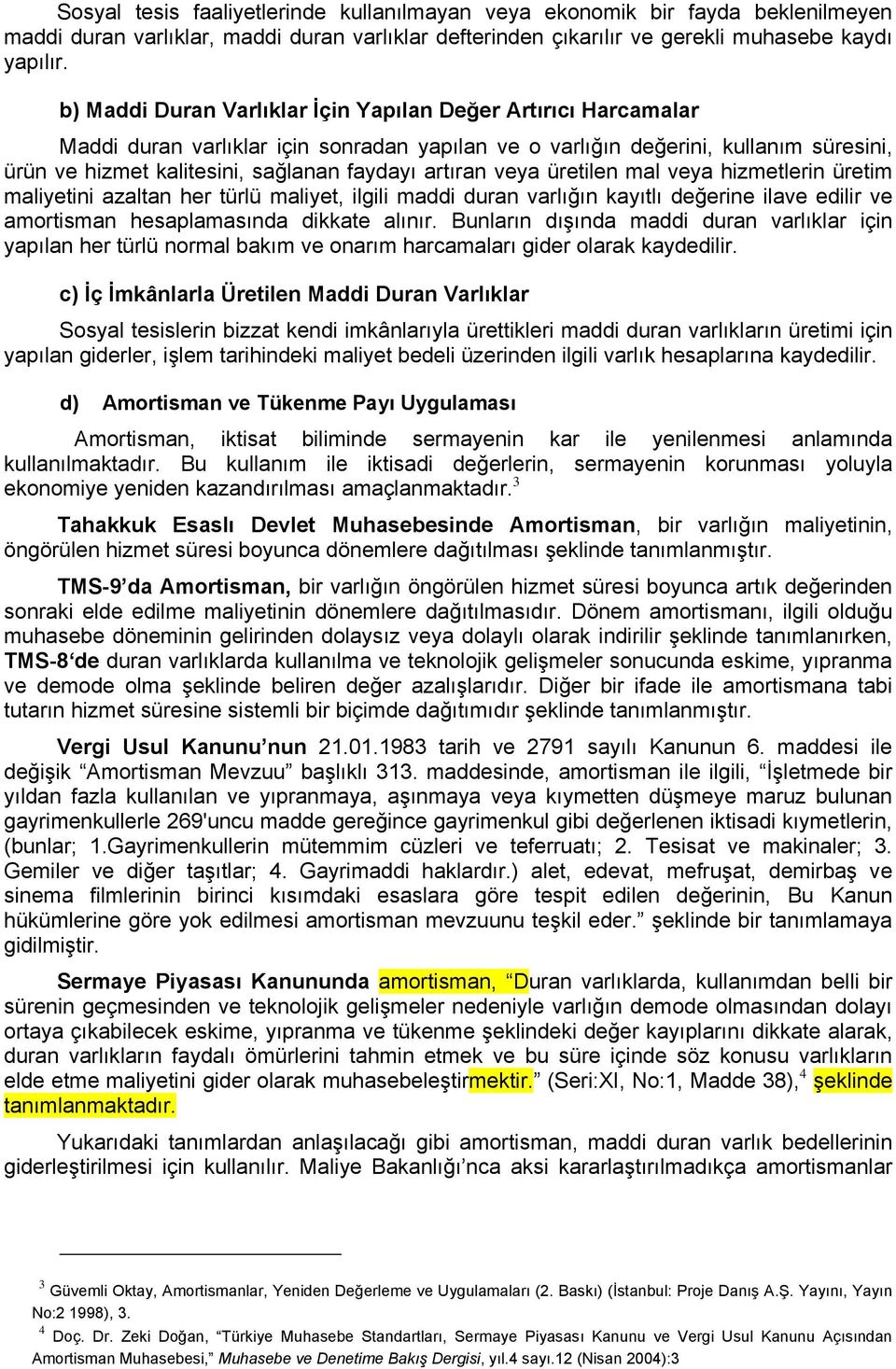 artıran veya üretilen mal veya hizmetlerin üretim maliyetini azaltan her türlü maliyet, ilgili maddi duran varlığın kayıtlı değerine ilave edilir ve amortisman hesaplamasında dikkate alınır.