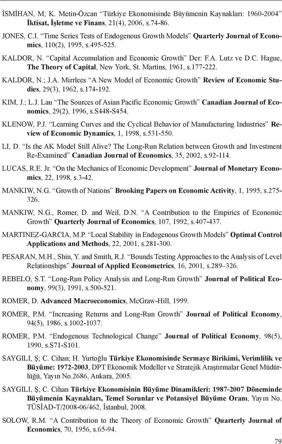 Martins, 1961, s.177-222. KALDOR, N.; J.A. Mirrlees A New Model of Economic Growth Review of Economic Studies, 29(3), 1962, s.174-192. KIM, J.; L.J. Lau The Sources of Asian Pacific Economic Growth Canadian Journal of Economics, 29(2), 1996, s.