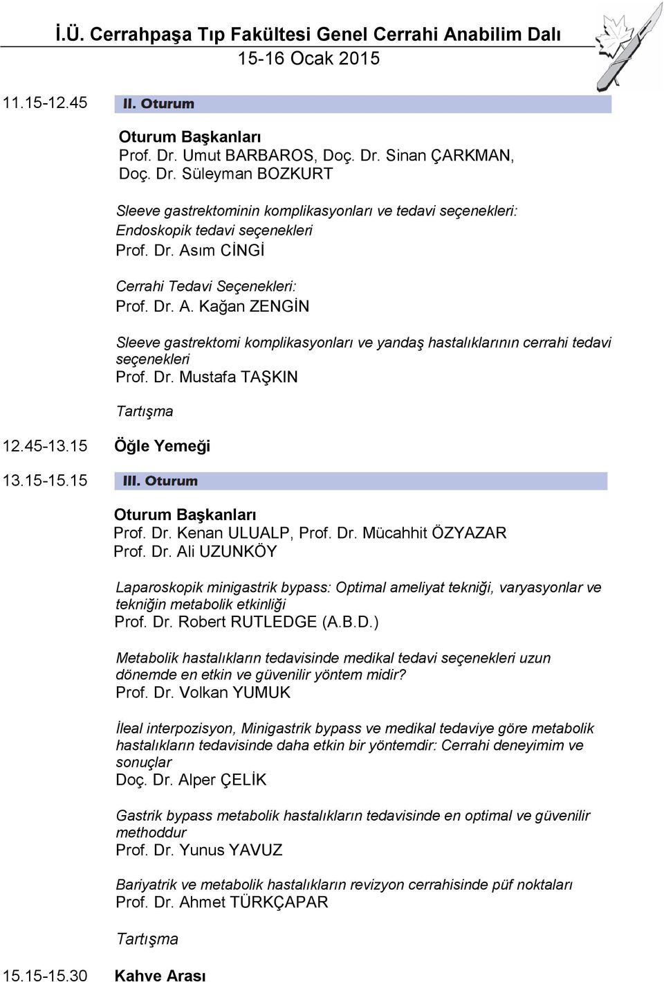 Dr. A. Kağan ZENGĠN Sleeve gastrektomi komplikasyonları ve yandaş hastalıklarının cerrahi tedavi seçenekleri Prof. Dr. Mustafa TAġKIN Tartışma 12.45-13.15 Öğle Yemeği 13.15-15.15 III.Oturum Prof. Dr. Kenan ULUALP, Prof.