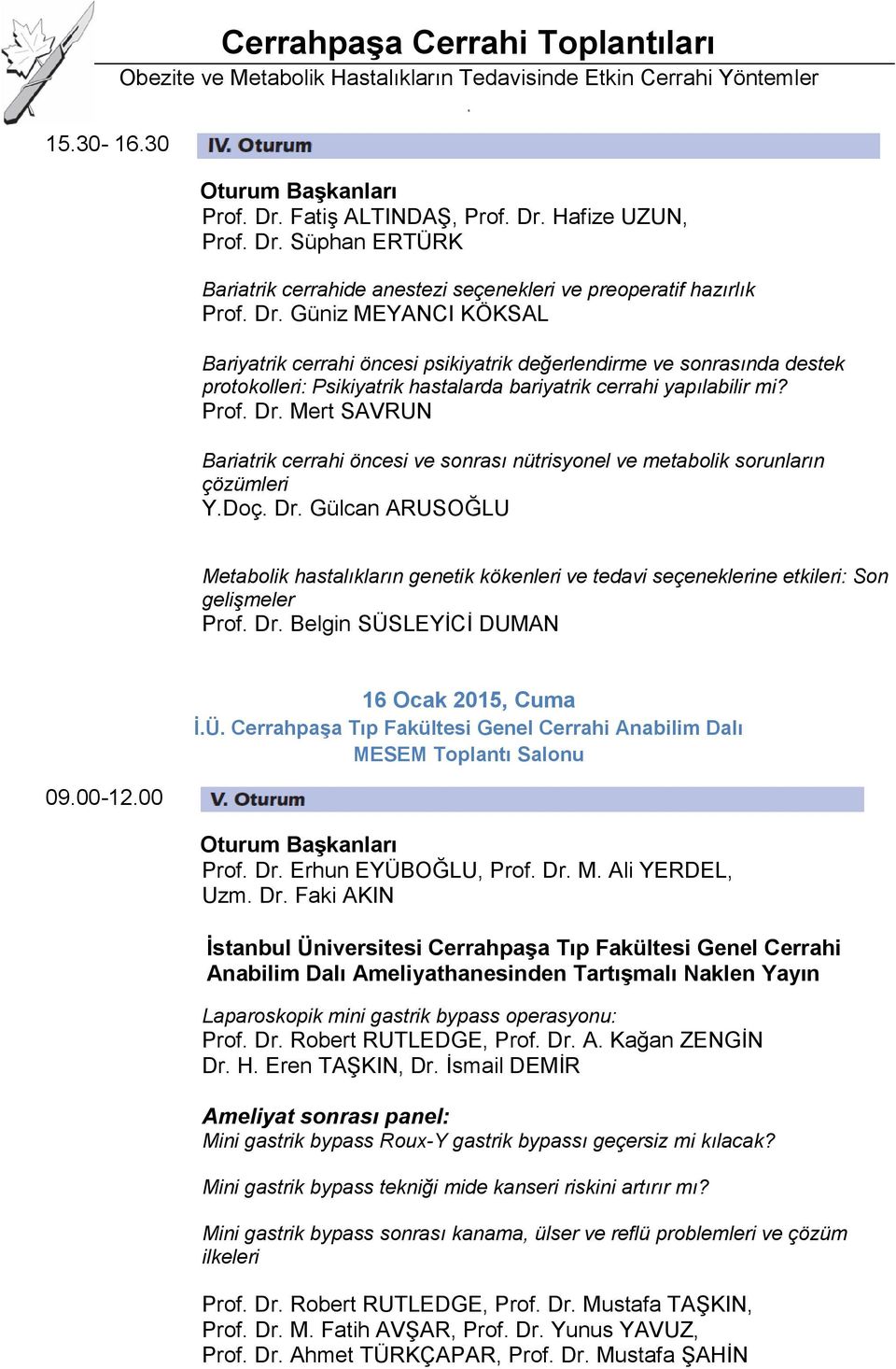 Prof. Dr. Mert SAVRUN Bariatrik cerrahi öncesi ve sonrası nütrisyonel ve metabolik sorunların çözümleri Y.Doç. Dr. Gülcan ARUSOĞLU Metabolik hastalıkların genetik kökenleri ve tedavi seçeneklerine etkileri: Son gelişmeler Prof.