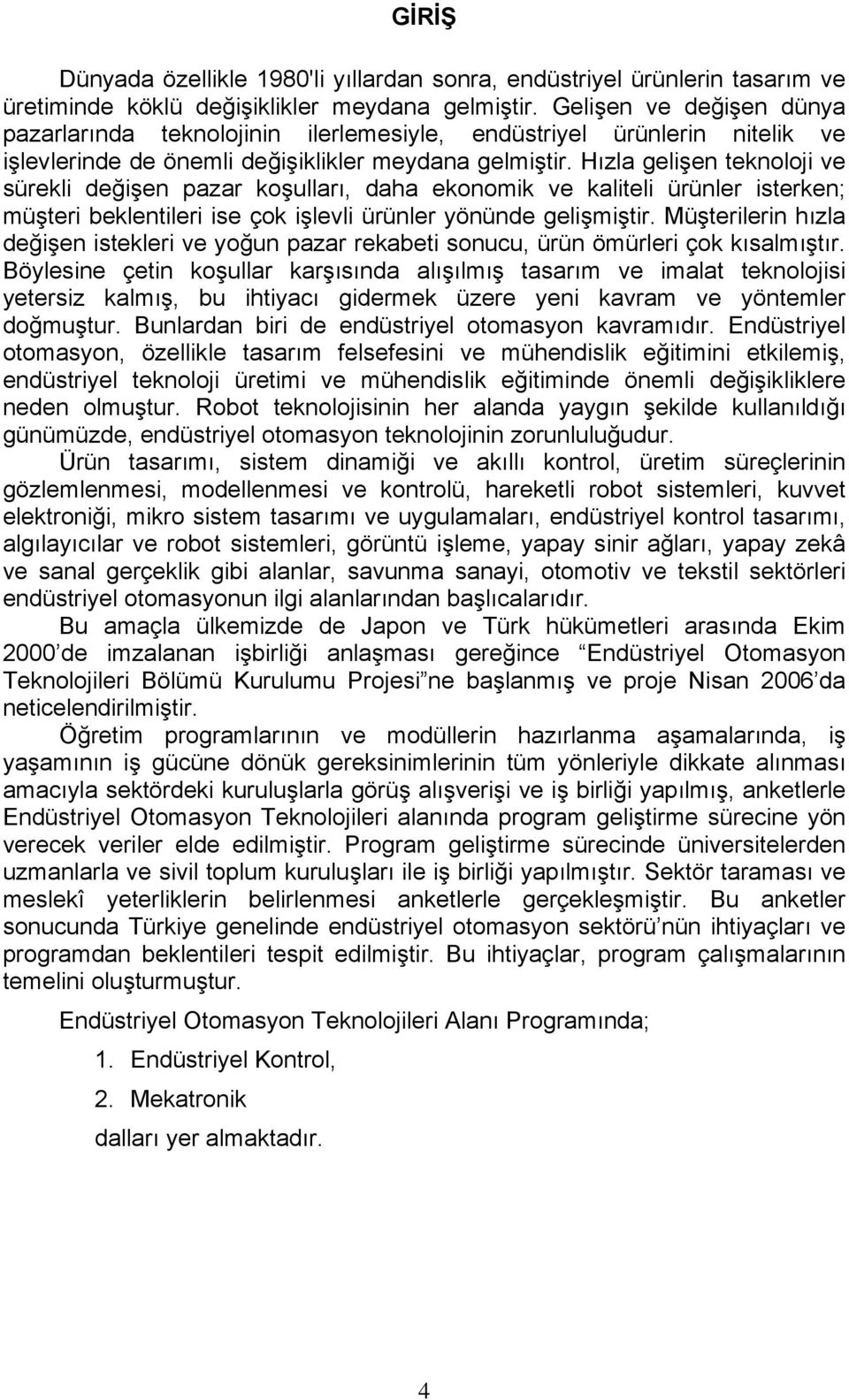 Hızla gelişen teknoloji ve sürekli değişen pazar koşulları, daha ekonomik ve kaliteli ürünler isterken; müşteri beklentileri ise çok işlevli ürünler yönünde gelişmiştir.