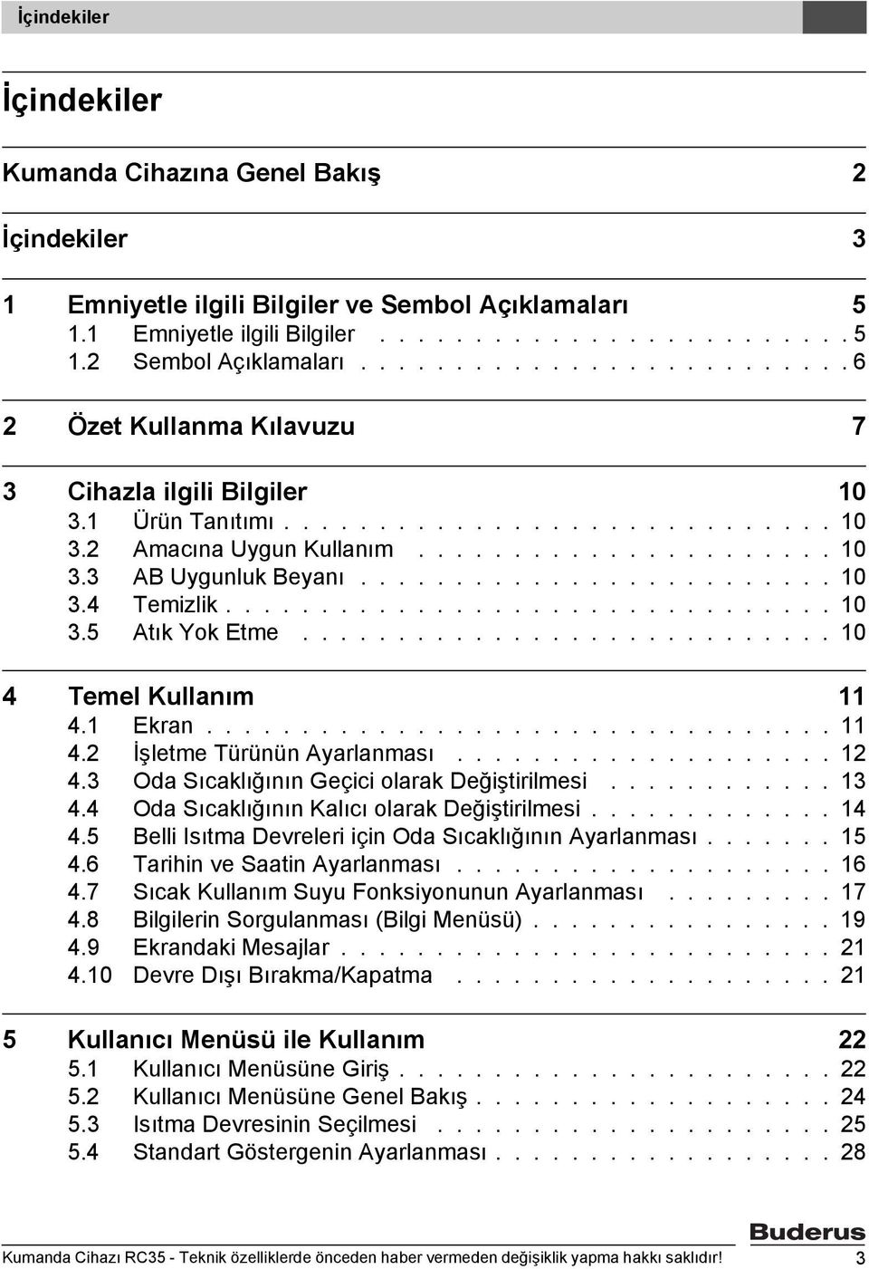 ........................ 10 3.4 Temizlik................................ 10 3.5 Atık Yok Etme............................ 10 4 Temel Kullanım 11 4.1 Ekran................................. 11 4.2 İşletme Türünün Ayarlanması.