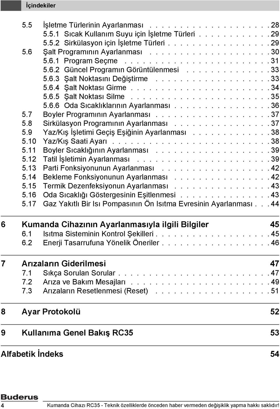 ...................... 34 5.6.5 Şalt Noktası Silme....................... 35 5.6.6 Oda Sıcaklıklarının Ayarlanması................ 36 5.7 Boyler Programının Ayarlanması................... 37 5.