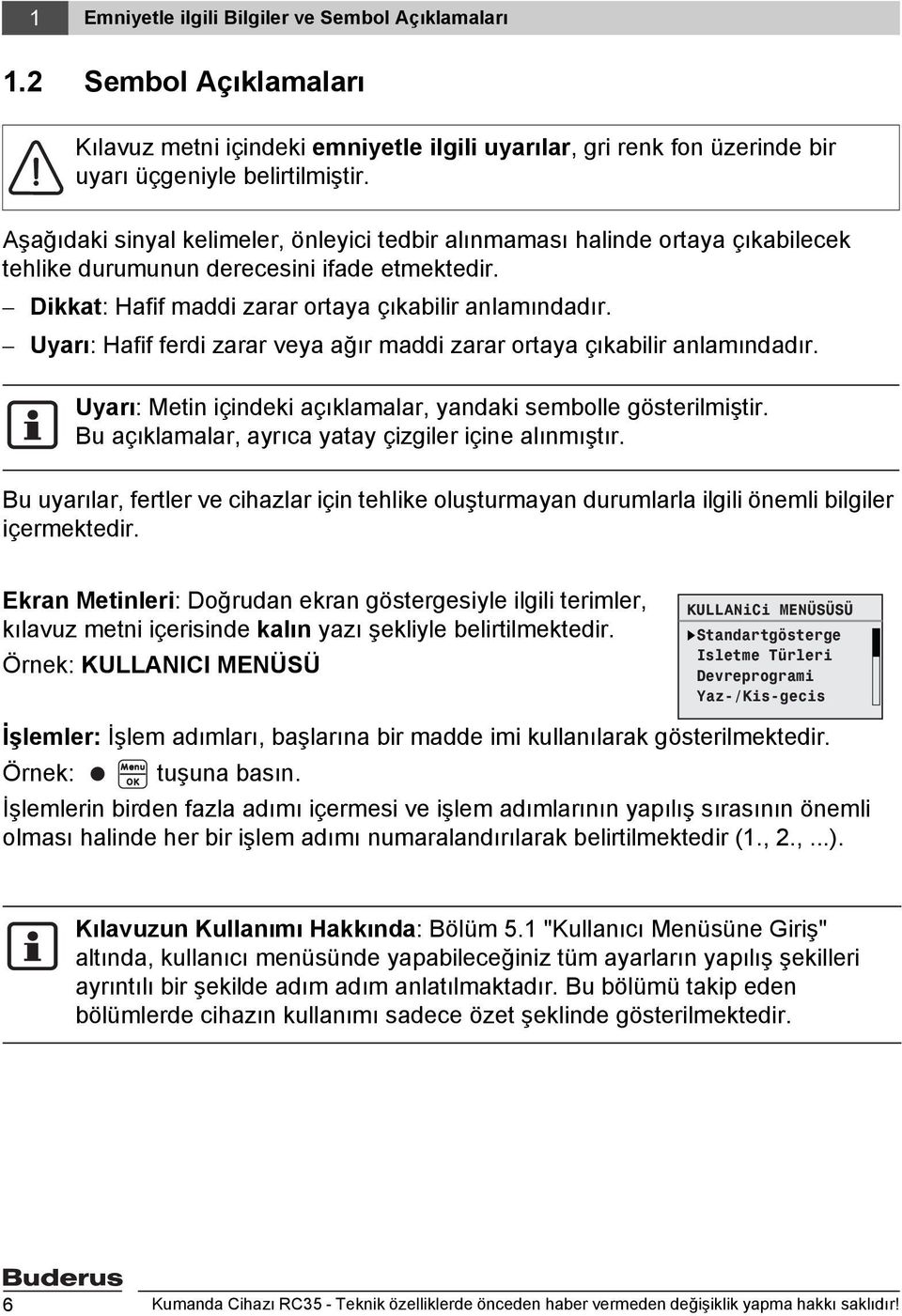 Uyarı: Hafif ferdi zarar veya ağır maddi zarar ortaya çıkabilir anlamındadır. Uyarı: Metin içindeki açıklamalar, yandaki sembolle gösterilmiştir.