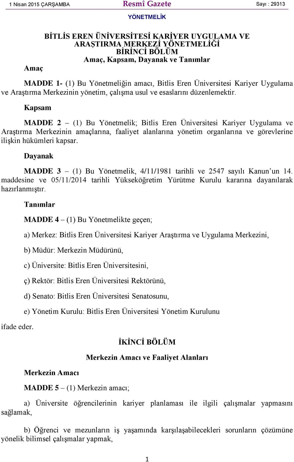 Kapsam MADDE 2 (1) Bu Yönetmelik; Bitlis Eren Üniversitesi Kariyer Uygulama ve Araştırma Merkezinin amaçlarına, faaliyet alanlarına yönetim organlarına ve görevlerine ilişkin hükümleri kapsar.