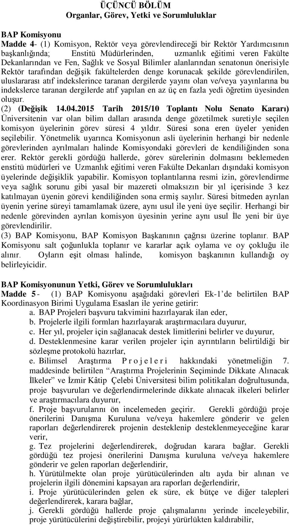 indekslerince taranan dergilerde yayını olan ve/veya yayınlarına bu indekslerce taranan dergilerde atıf yapılan en az üç en fazla yedi öğretim üyesinden oluşur. (2) (Değişik 14.04.