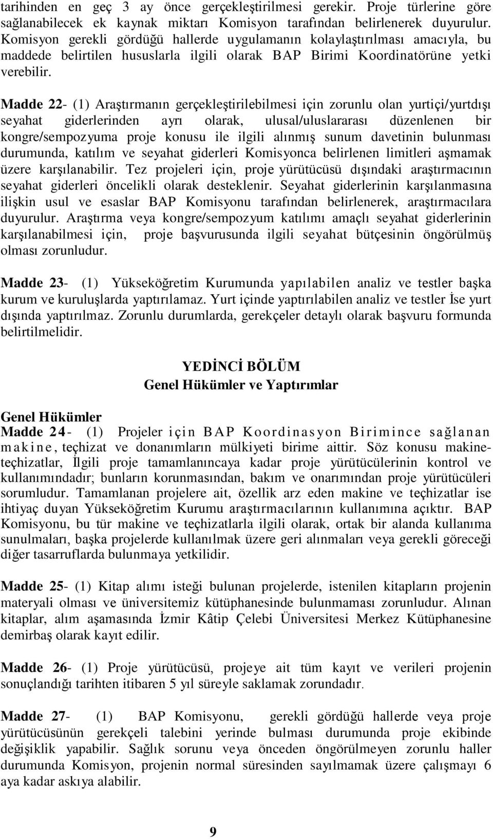 Madde 22- (1) Araştırmanın gerçekleştirilebilmesi için zorunlu olan yurtiçi/yurtdışı seyahat giderlerinden ayrı olarak, ulusal/uluslararası düzenlenen bir kongre/sempozyuma proje konusu ile ilgili