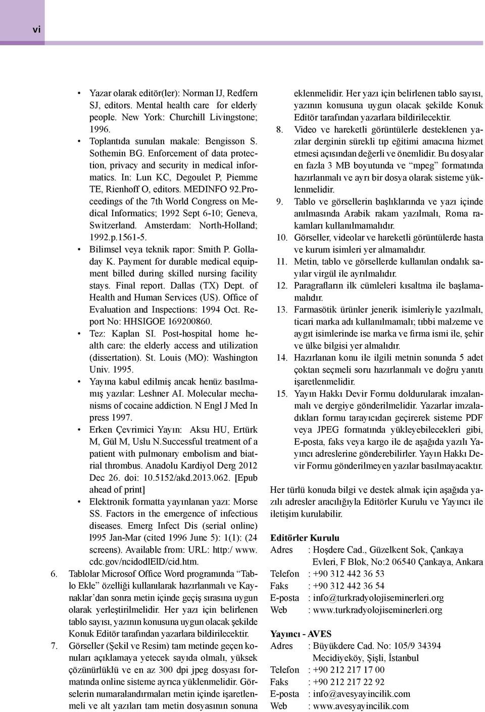 Proceedings of the 7th World Congress on Medical Informatics; 1992 Sept 6-10; Geneva, Switzerland. Amsterdam: North-Holland; 1992.p.1561-5. Bilimsel veya teknik rapor: Smith P. Golladay K.