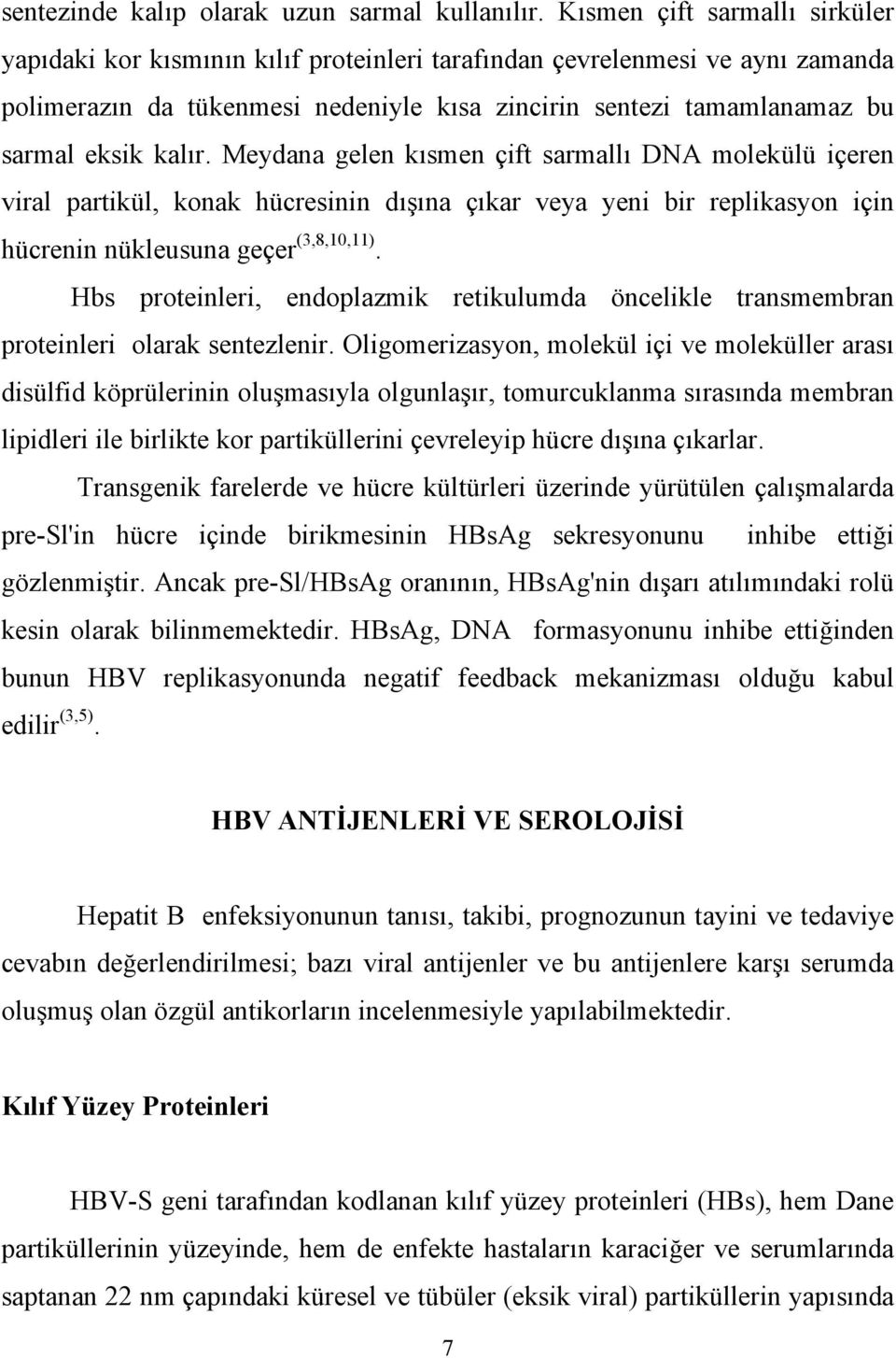 kalır. Meydana gelen kısmen çift sarmallı DNA molekülü içeren viral partikül, konak hücresinin dışına çıkar veya yeni bir replikasyon için hücrenin nükleusuna geçer (3,8,10,11).