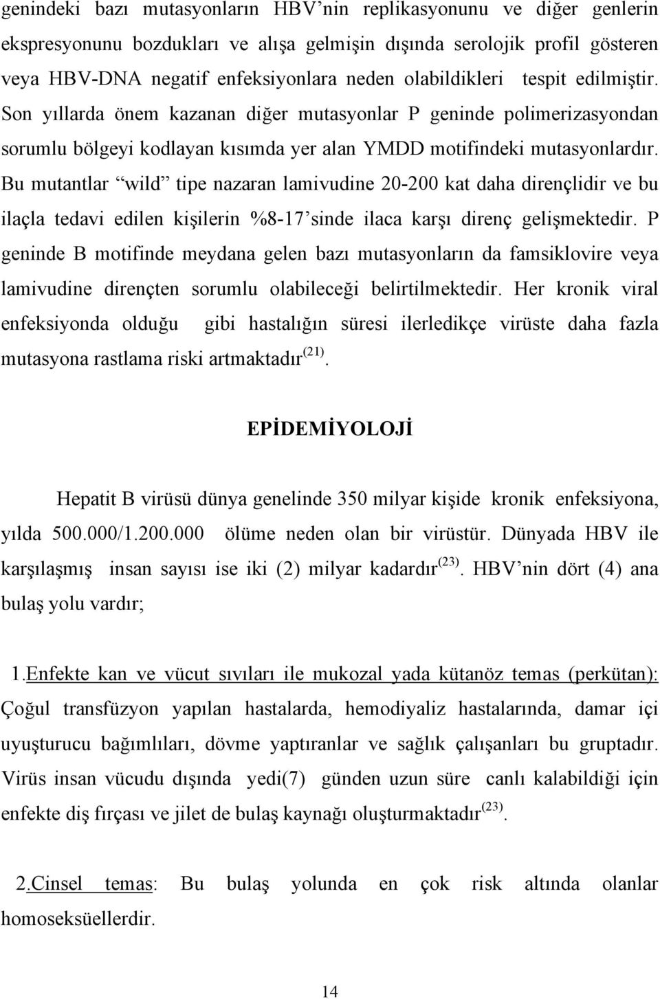 Bu mutantlar wild tipe nazaran lamivudine 20-200 kat daha dirençlidir ve bu ilaçla tedavi edilen kişilerin %8-17 sinde ilaca karşı direnç gelişmektedir.