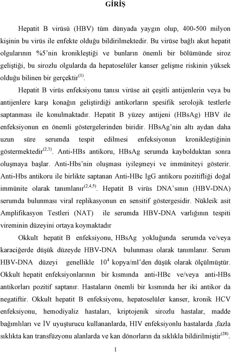 gerçektir (1). Hepatit B virüs enfeksiyonu tanısı virüse ait çeşitli antijenlerin veya bu antijenlere karşı konağın geliştirdiği antikorların spesifik serolojik testlerle saptanması ile konulmaktadır.