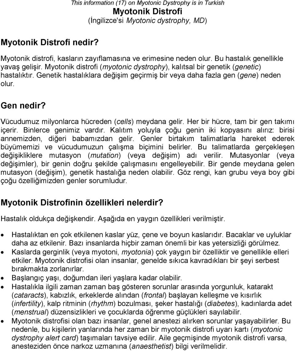 Bu hastalık genellikle yavaş gelişir. Myotonik distrofi (myotonic dystrophy), kalıtsal bir genetik (genetic) hastalıktır.