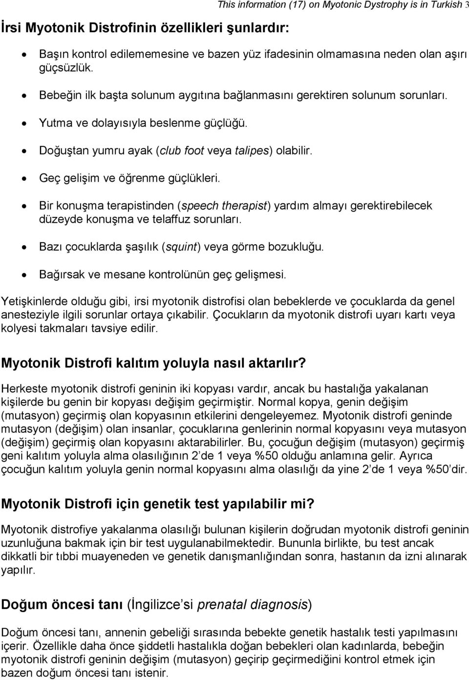 Geç gelişim ve öğrenme güçlükleri. Bir konuşma terapistinden (speech therapist) yardım almayı gerektirebilecek düzeyde konuşma ve telaffuz sorunları.