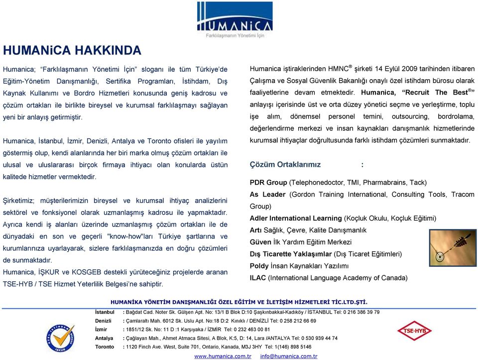 Humanica, İstanbul, İzmir, Denizli, Antalya ve Toronto ofisleri ile yayılım göstermiş olup, kendi alanlarında her biri marka olmuş çözüm ortakları ile ulusal ve uluslararası birçok firmaya ihtiyacı