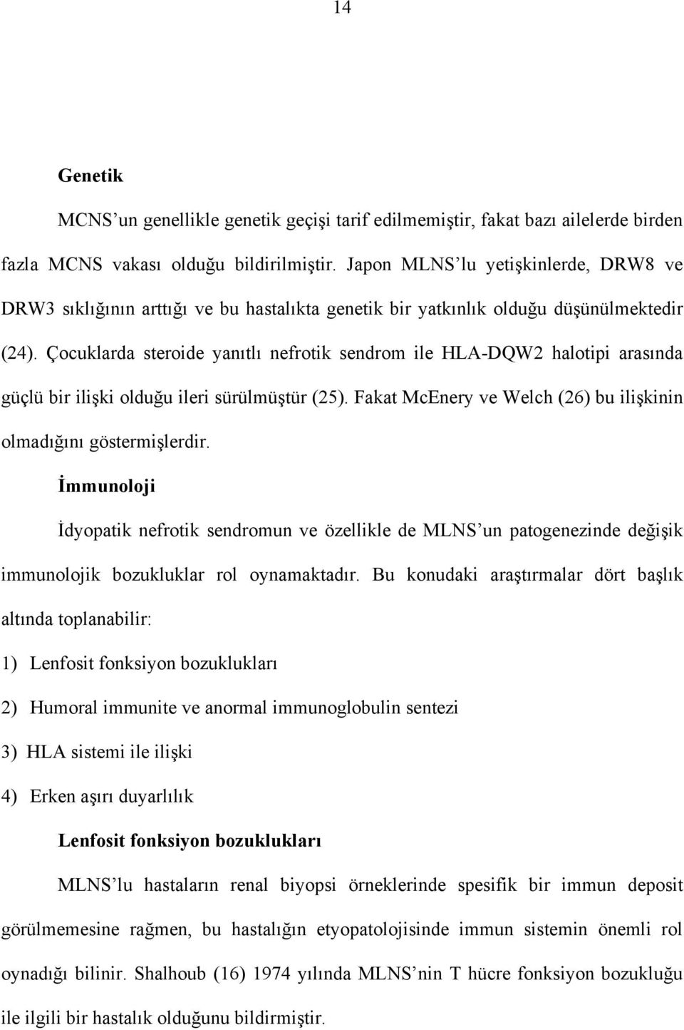 Çocuklarda steroide yanıtlı nefrotik sendrom ile HLA-DQW2 halotipi arasında güçlü bir ilişki olduğu ileri sürülmüştür (25). Fakat McEnery ve Welch (26) bu ilişkinin olmadığını göstermişlerdir.