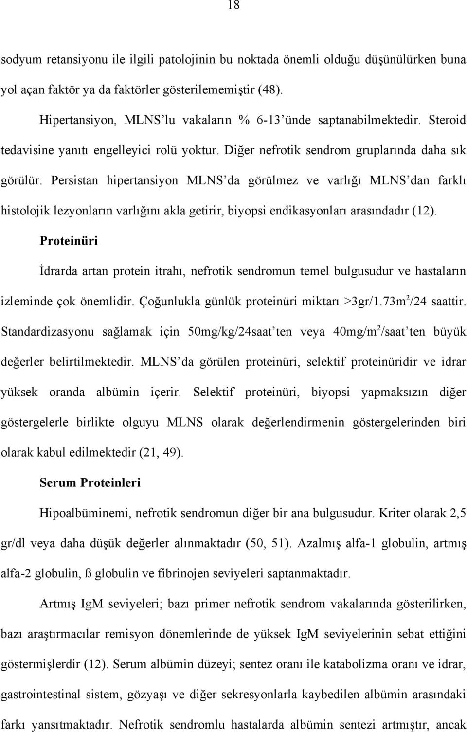 Persistan hipertansiyon MLNS da görülmez ve varlığı MLNS dan farklı histolojik lezyonların varlığını akla getirir, biyopsi endikasyonları arasındadır (12).