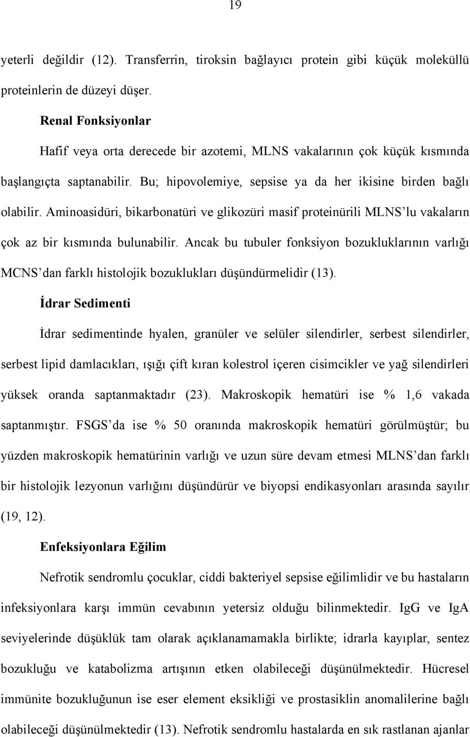 Aminoasidüri, bikarbonatüri ve glikozüri masif proteinürili MLNS lu vakaların çok az bir kısmında bulunabilir.