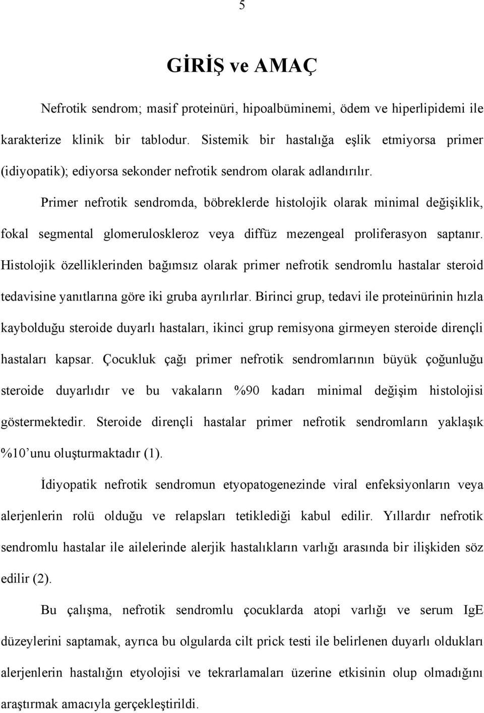 Primer nefrotik sendromda, böbreklerde histolojik olarak minimal değişiklik, fokal segmental glomeruloskleroz veya diffüz mezengeal proliferasyon saptanır.