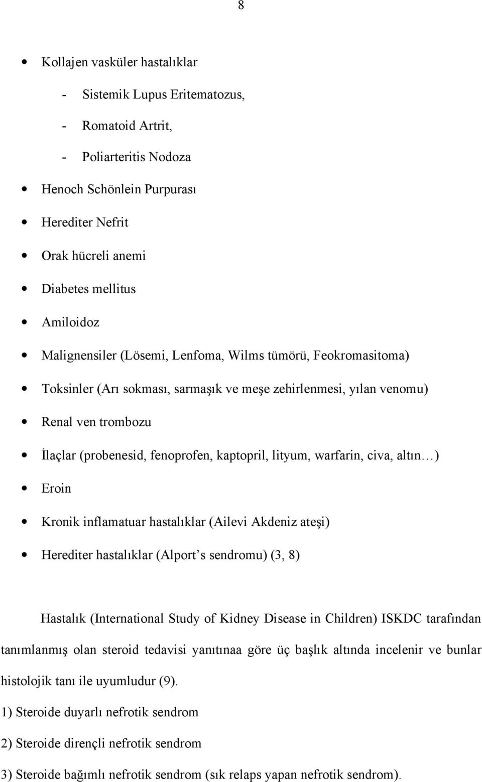 lityum, warfarin, civa, altın ) Eroin Kronik inflamatuar hastalıklar (Ailevi Akdeniz ateşi) Herediter hastalıklar (Alport s sendromu) (3, 8) Hastalık (International Study of Kidney Disease in