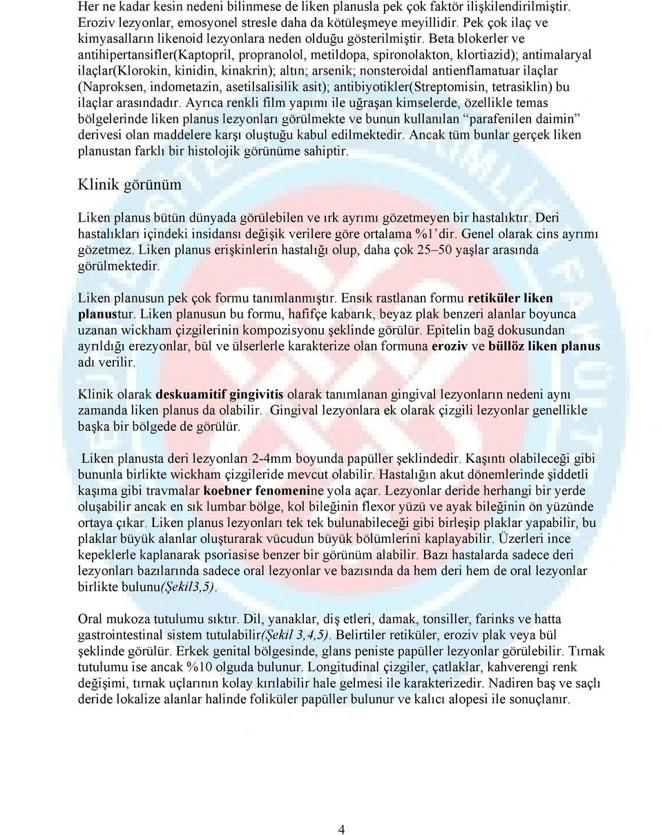 Beta blokerler ve antihipertansifler(kaptopril, propranolol, metildopa, spironolakton, klortiazid); antimalaryal ilaçlar(klorokin, kinidin, kinakrin); altın; arsenik; nonsteroidal antienflamatuar