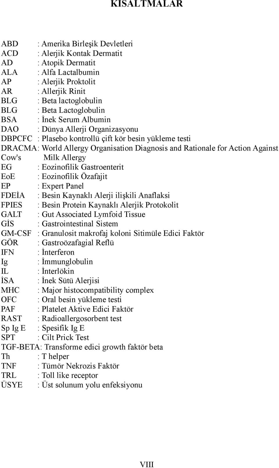 Against Cow's Milk Allergy EG : Eozinofilik Gastroenterit EoE : Eozinofilik Özafajit EP : Expert Panel FDEİA : Besin Kaynaklı Alerji ilişkili Anaflaksi FPIES : Besin Protein Kaynaklı Alerjik