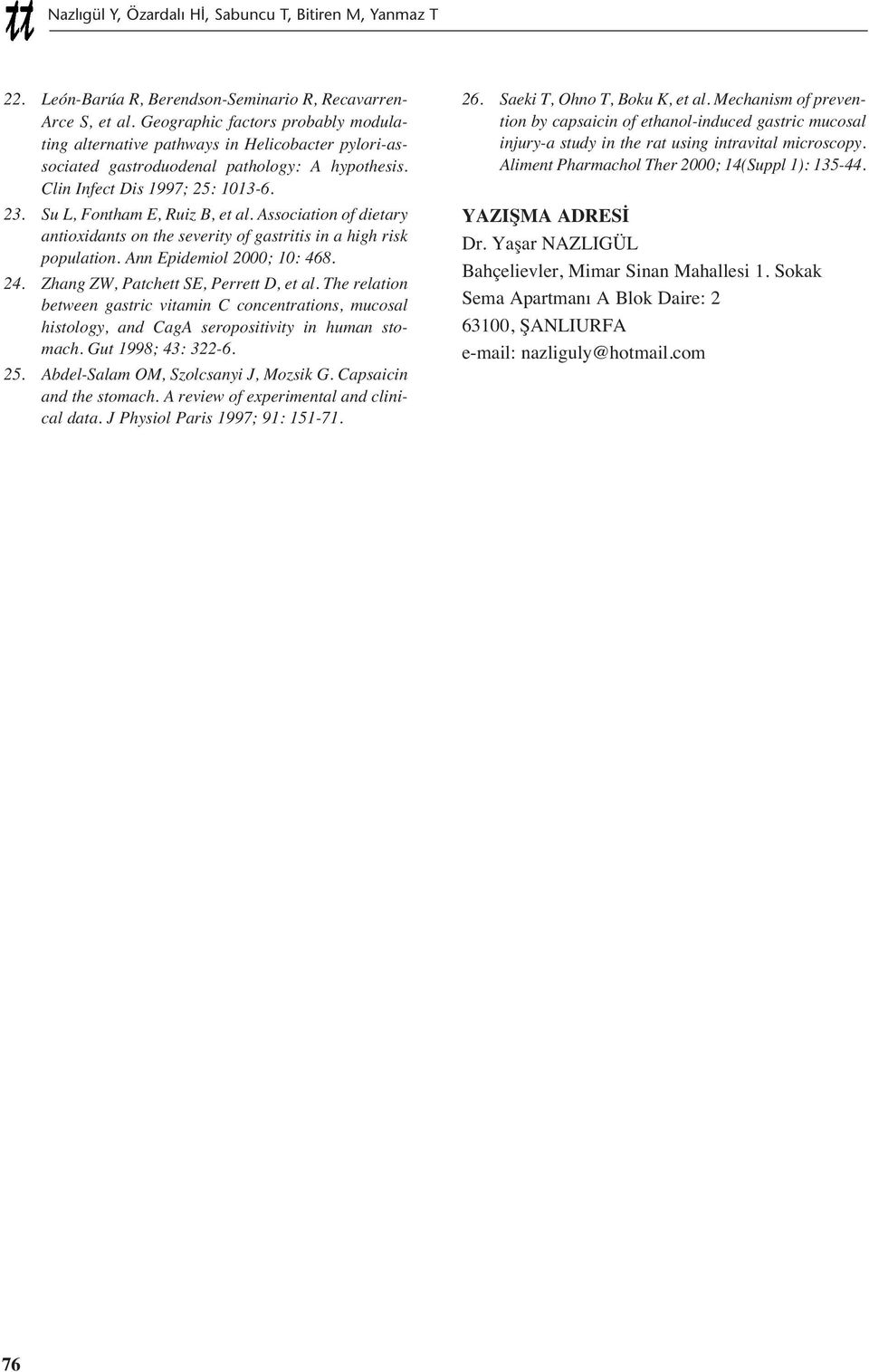 Su L, Fontham E, Ruiz B, et al. Association of dietary antioxidants on the severity of gastritis in a high risk population. Ann Epidemiol 2000; 10: 468. 24. Zhang ZW, Patchett SE, Perrett D, et al.