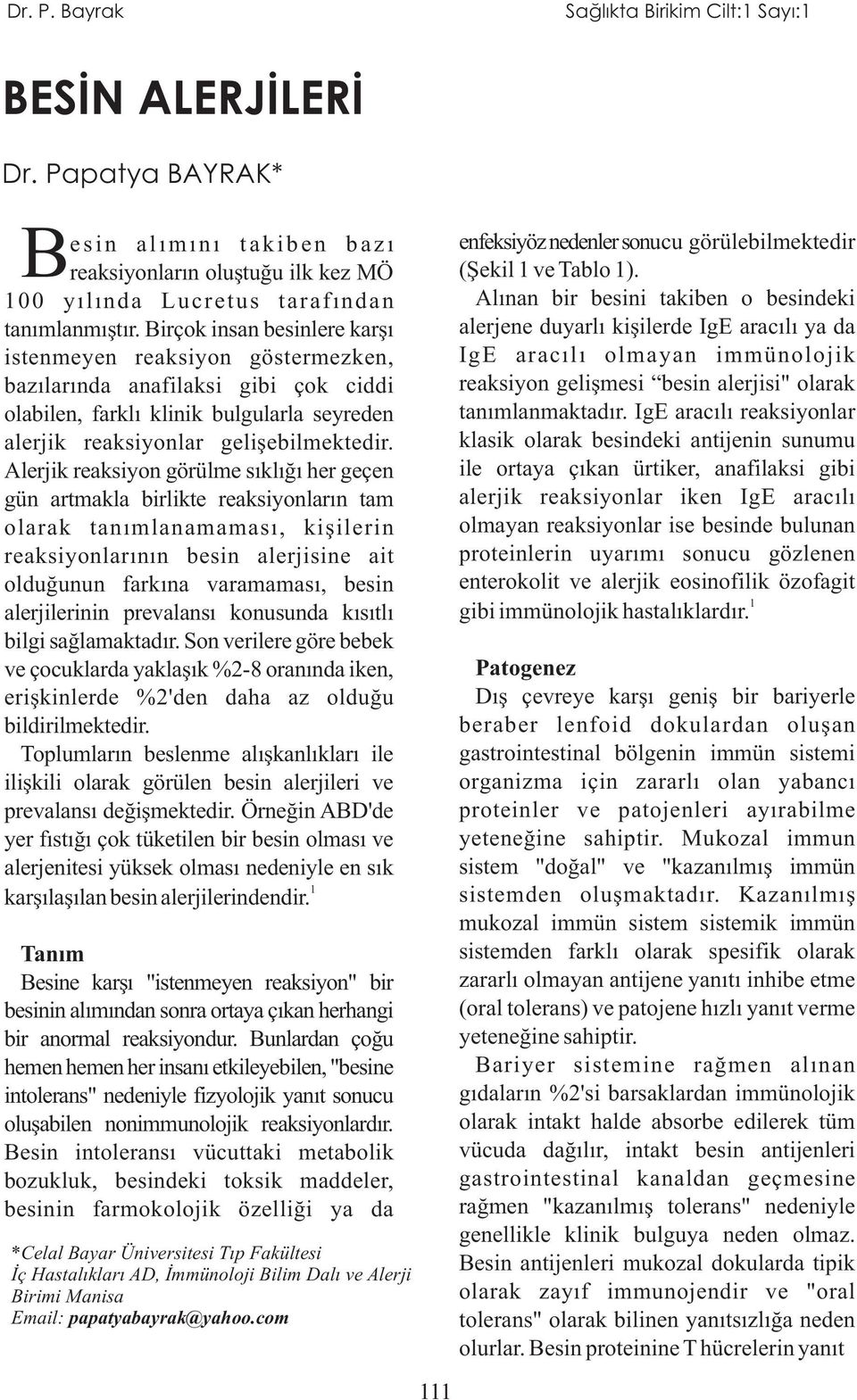 Alerjik reaksiyon görülme sıklığı her geçen gün artmakla birlikte reaksiyonların tam olarak tanımlanamaması, kişilerin reaksiyonlarının besin alerjisine ait olduğunun farkına varamaması, besin