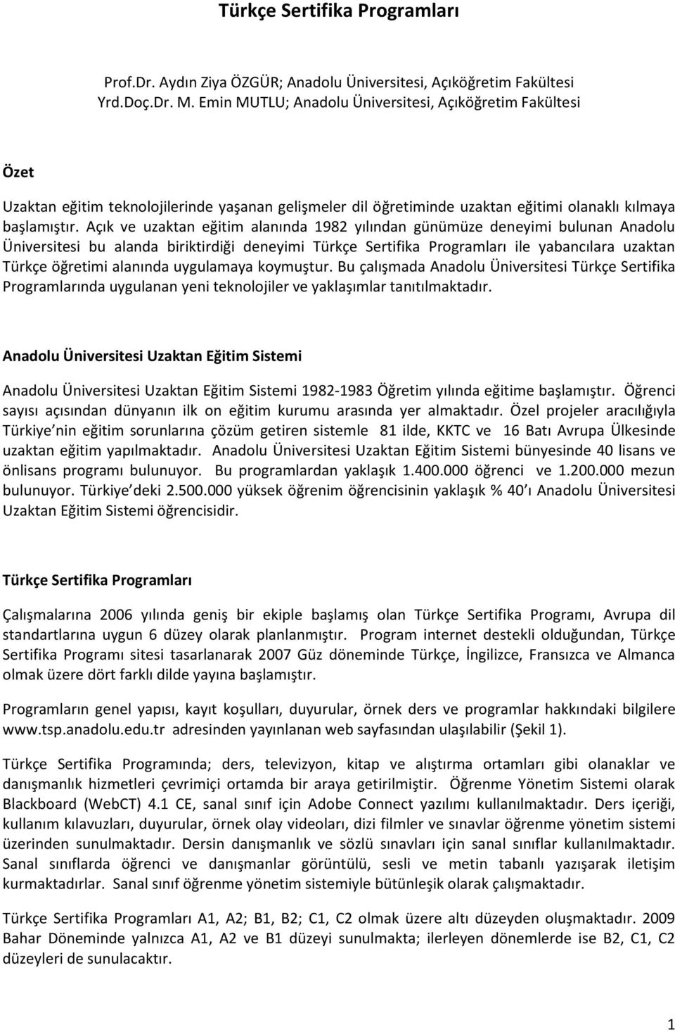 Açık ve uzaktan eğitim alanında 1982 yılından günümüze deneyimi bulunan Anadolu Üniversitesi bu alanda biriktirdiği deneyimi Türkçe Sertifika Programları ile yabancılara uzaktan Türkçe öğretimi