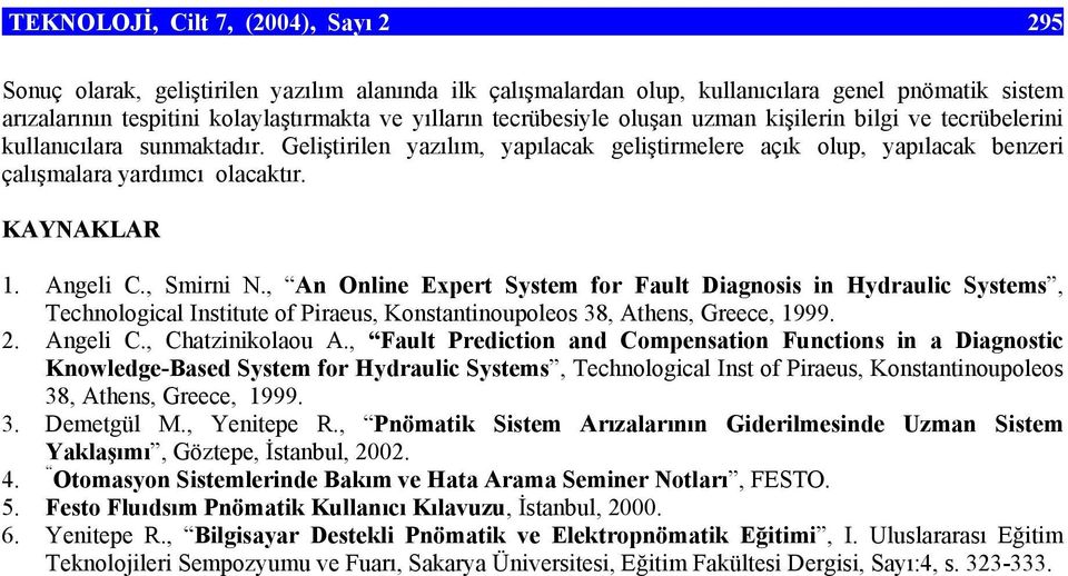 KAYNAKLAR 1. Angeli C., Smirni N., An Online Expert System for Fault Diagnosis in Hydraulic Systems, Technological Institute of Piraeus, Konstantinoupoleos 38, Athens, Greece, 1999. 2. Angeli C., Chatzinikolaou A.