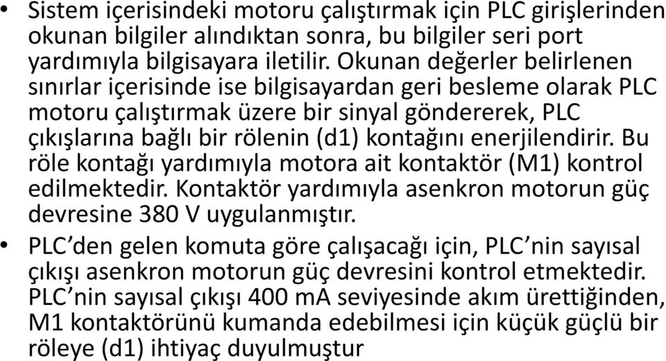 enerjilendirir. Bu röle kontağı yardımıyla motora ait kontaktör (M1) kontrol edilmektedir. Kontaktör yardımıyla asenkron motorun güç devresine 380 V uygulanmıştır.